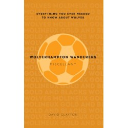 Wolverhampton Wanderers Miscellany: Everything you ever needed to know about Wolves