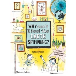 Why Can’t I Feel the Earth Spinning?: And other vital questions about science