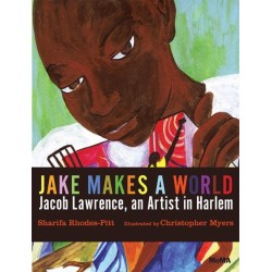 Jake Makes a World: Jacob Lawrence, a Young Artist in Harlem