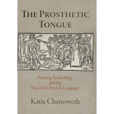 The Prosthetic Tongue: Printing Technology and the Rise of the French Language