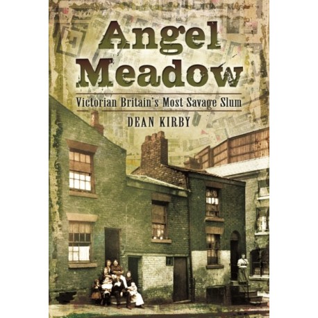 Angel Meadow: Victorian Britain's Most Savage Slum