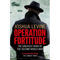Operation Fortitude: The Greatest Hoax of the Second World War