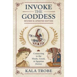 Invoke the Goddess: Connecting to the Hindu, Greek, and Egyptian Deities