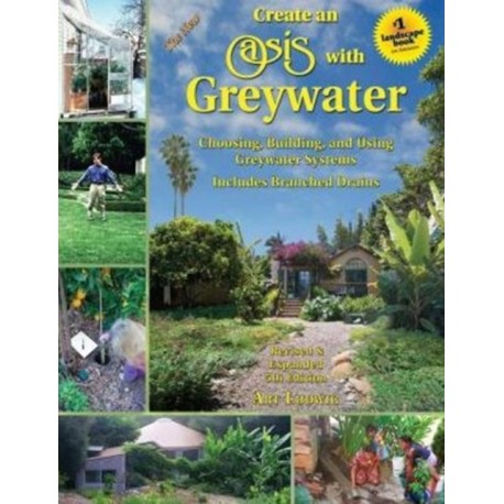 The New Create an Oasis with Greywater: Integrated Design for Water Conservation