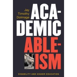 Academic Ableism: Disability and Higher Education