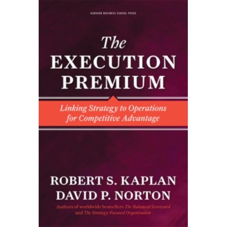 The Execution Premium: Linking Strategy to Operations for Competitive Advantage