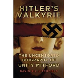 Hitler's Valkyrie: The Uncensored Biography of Unity Mitford