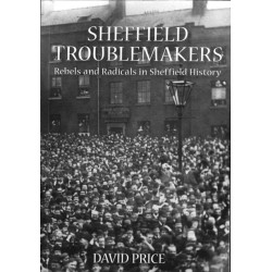 Sheffield Troublemakers: Rebels and Radicals in Sheffield History