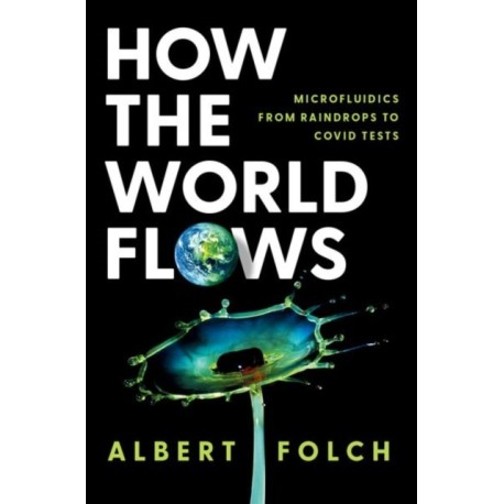 How the World Flows: Microfluidics from Raindrops to Covid Tests