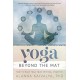 Yoga Beyond the Mat: How to Make Yoga Your Spiritual Practice