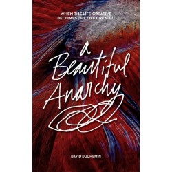 A Beautiful Anarchy: When the Life Creative Becomes the Life Created