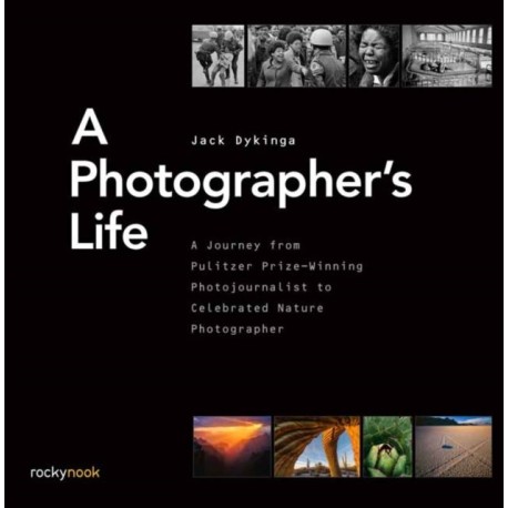 A Photographer's Life: A Journey from Pulitzer Prize-Winning Photojournalist to Celebrated Nature Photographer