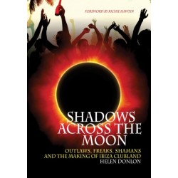Shadows Across The Moon: Outlaws, Freaks, Shamans, And The Making Of Ibiza Clubland