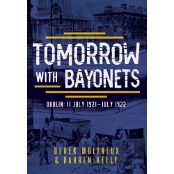 Tomorrow with Bayonets: Dublin: July 1921 – July 1922