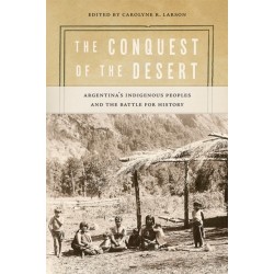 The Conquest of the Desert: Argentina's Indigenous Peoples and the Battle for History