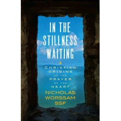 In the Stillness Waiting: Christian origins of the prayer of the heart