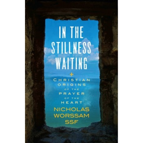 In the Stillness Waiting: Christian origins of the prayer of the heart