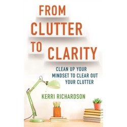 From Clutter to Clarity: Clean Up Your Mindset to Clear Out Your Clutter