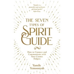 The Seven Types of Spirit Guide: How to Connect and Communicate with Your Cosmic Helpers