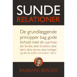 Sunde relationer: De grundlæggende principper bag gode forhold med din partner, din familie, dine forældre, dine børn, dine venner, dine kolleger og alle de andre mennesker i dit liv