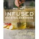 The Infused Cocktail Handbook: The Essential Guide to Creating Your Own Signature Spirits, Blends, and Infusions