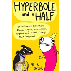 Hyperbole and a Half: Unfortunate Situations, Flawed Coping Mechanisms, Mayhem, and Other Things That Happened