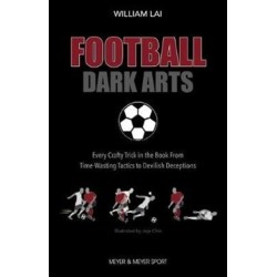 Football Dark Arts:: Every Crafty Trick in the Book from Time-Wasting Tactics to Devilish Deceptions