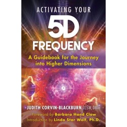 Activating Your 5D Frequency: A Guidebook for the Journey into Higher Dimensions