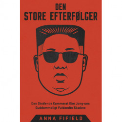 Den Store Efterfølger: Den Strålende Kammerat Kim Jong-uns Guddommeligt Fuldendte Skæbne