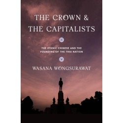 The Crown and the Capitalists: The Ethnic Chinese and the Founding of the Thai Nation