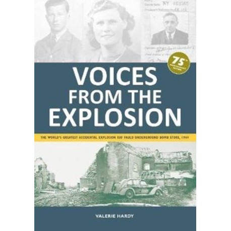 Voices from the Explosion: The World's Greatest Accidental Explosion RAF Fauld Underground Bomb Store, 1944