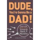 Dude, You're Gonna Be a Dad!: How to Get (Both of You) Through the Next 9 Months