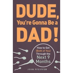 Dude, You're Gonna Be a Dad!: How to Get (Both of You) Through the Next 9 Months