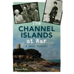The Channel Islands at War: A Dark History