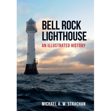 Bell Rock Lighthouse: An Illustrated History