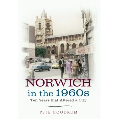 Norwich in the 1960s: Ten Years That Altered a City