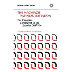 The MacKenzie-Papineau Battalion: The Canadian Contingent in the Spanish Civil War