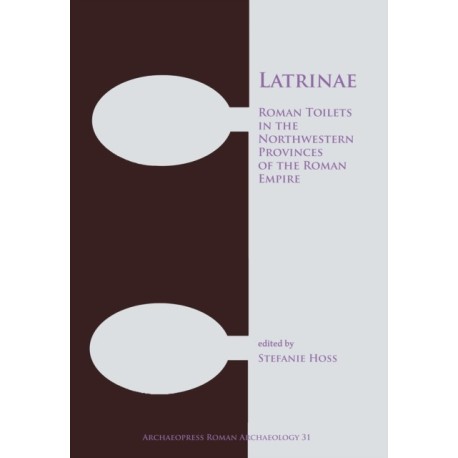 Latrinae: Roman Toilets in the Northwestern Provinces of the Roman Empire