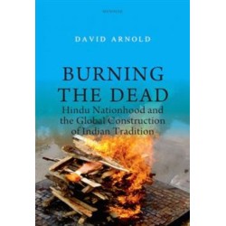 Burning the Dead: Hindu Nationhood and the Global Construction of Indian Tradition