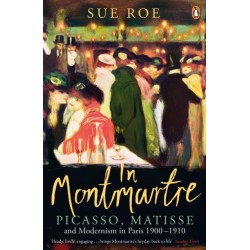 In Montmartre: Picasso, Matisse and Modernism in Paris, 1900-1910