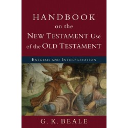 Handbook on the New Testament Use of the Old Tes – Exegesis and Interpretation: Exegesis and Interpretation