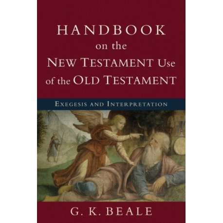 Handbook on the New Testament Use of the Old Tes – Exegesis and Interpretation: Exegesis and Interpretation