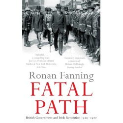 Fatal Path: British Government and Irish Revolution 1910-1922