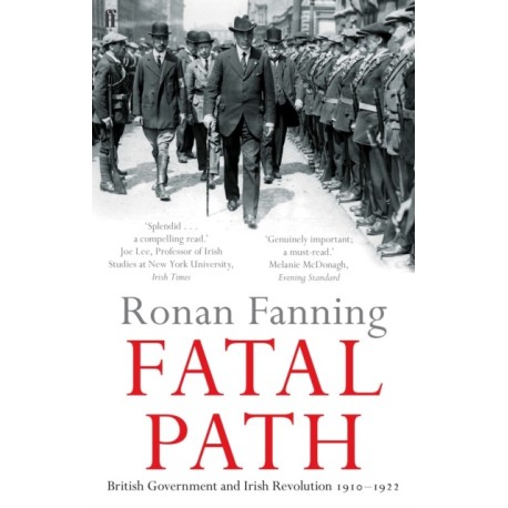 Fatal Path: British Government and Irish Revolution 1910-1922