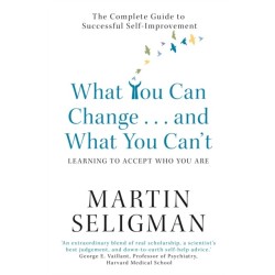 What You Can Change. . . and What You Can't: The Complete Guide to Successful Self-Improvement