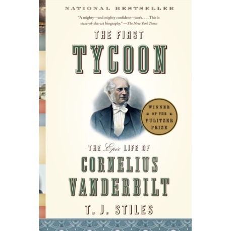 The First Tycoon: The Epic Life of Cornelius Vanderbilt (Pulitzer Prize Winner)