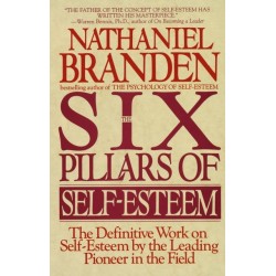 Six Pillars of Self-Esteem: The Definitive Work on Self-Esteem by the Leading Pioneer in the Field