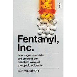 Fentanyl, Inc.: how rogue chemists are creating the deadliest wave of the opioid epidemic