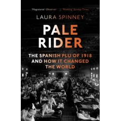 Pale Rider: The Spanish Flu of 1918 and How it Changed the World