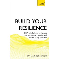 Build Your Resilience: CBT, mindfulness and stress management to survive and thrive in any situation